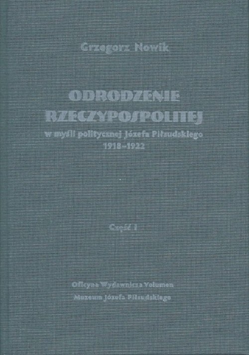 Odrodzenie Rzeczypospolitej w myśli politycznej Józefa Piłsudskiego 1918-1922. Część I