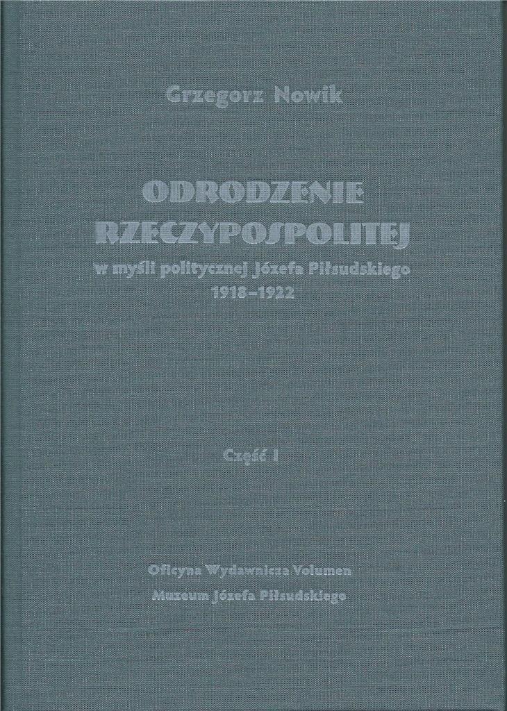 Odrodzenie Rzeczypospolitej w myśli politycznej Józefa Piłsudskiego 1918-1922 / Volumen