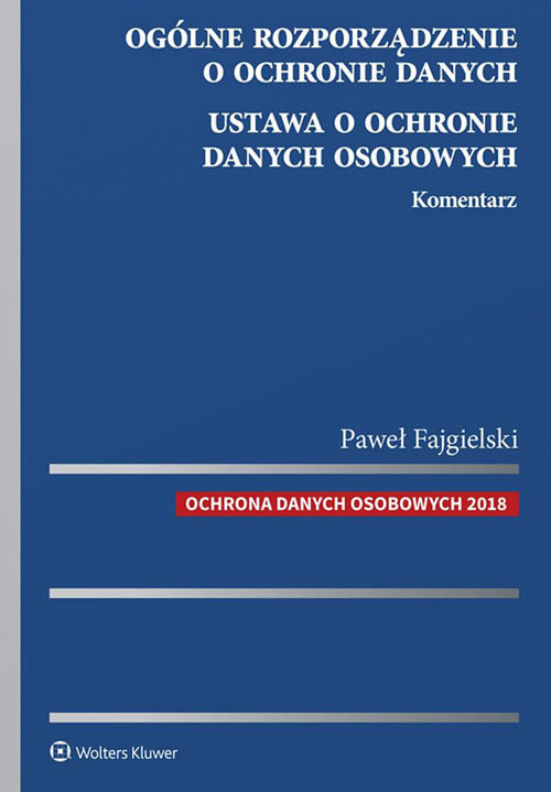 Ogólne rozporządzenie o ochronie danych. Ustawa o ochronie danych osobowych Komentarz
