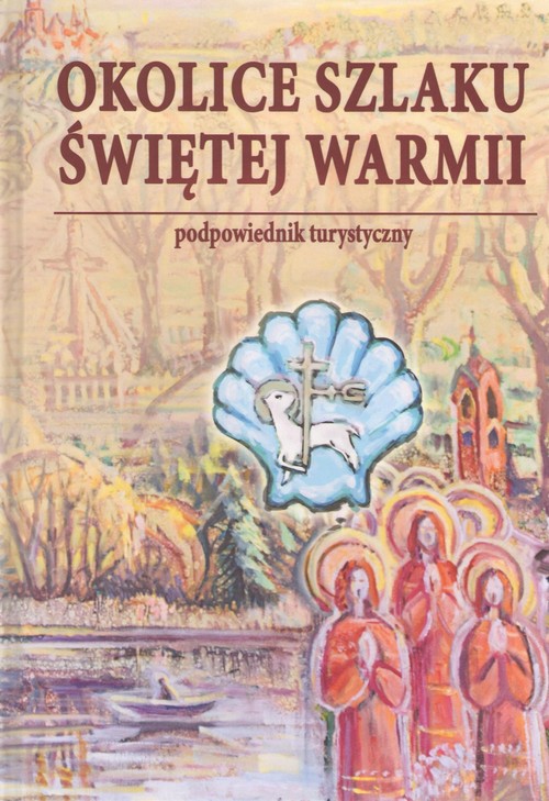 Okolice szlaku Świętej Warmii Podpowiednik turystyczny