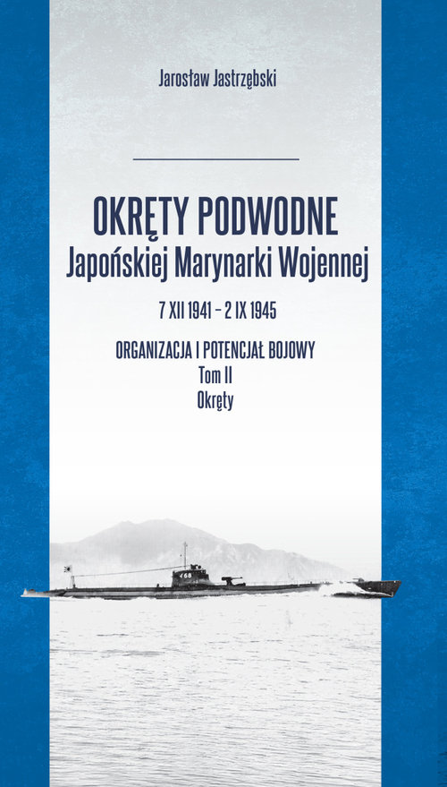 Okręty podwodne Japońskiej Marynarki Wojennej 7 XII 1941 - 2 IX 1945. Organizacja i potencjał bojowy