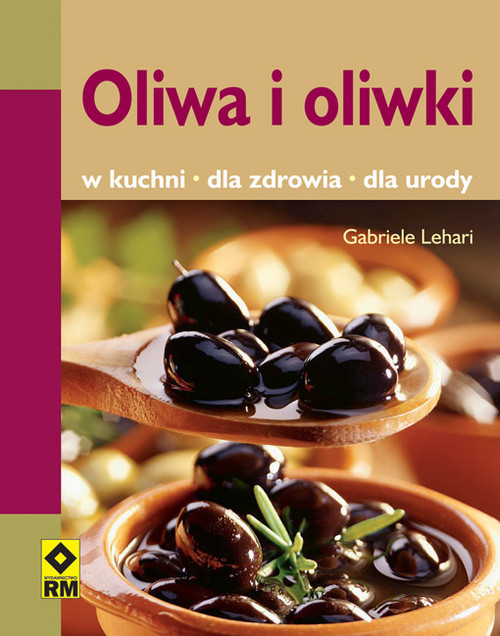 Oliwa i oliwki. W kuchni, dla zdrowia i urody
