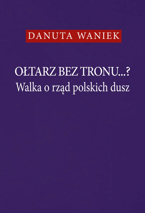 Ołtarz bez tronu Walka o rząd polskich dusz