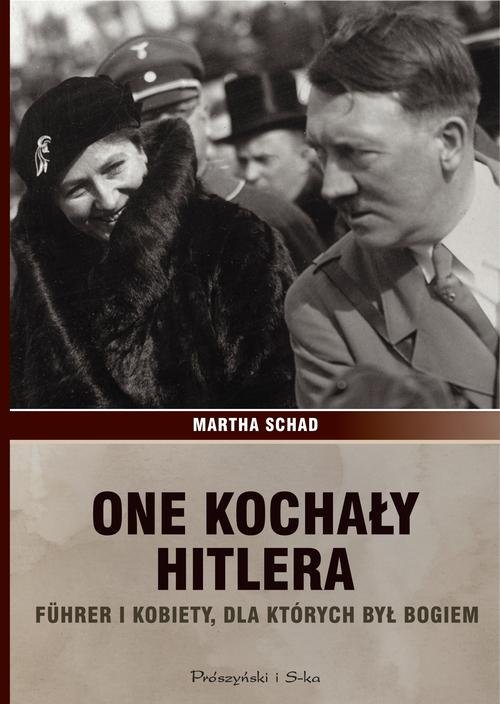 One kochały Hitlera. Fuhrer i kobiety, dla których był bogiem