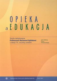 Opieka a edukacja. Studia dedykowane Profesorowi Marianowi Byblukowi z okazji 70. rocznicy urodzin