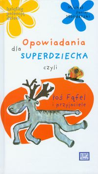 Opowiadania dla superdziecka czyli łoś Fąfel i przyjaciele