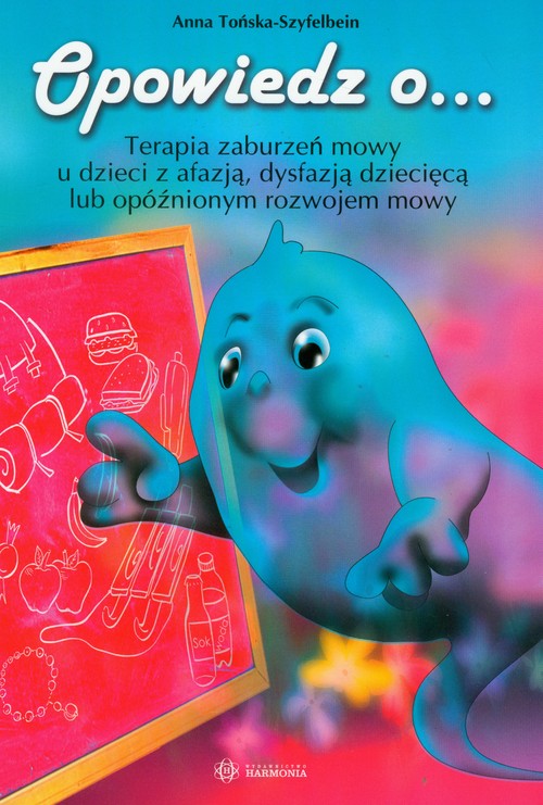 Opowiedz o ... Terapia zaburzeń mowy u dzieci z afazją i dysfazją oraz opóźnionym rozwojem mowy
