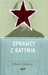Oprawcy z Katynia. Rosyjski dziennikarz na tropie zbrodniarzy