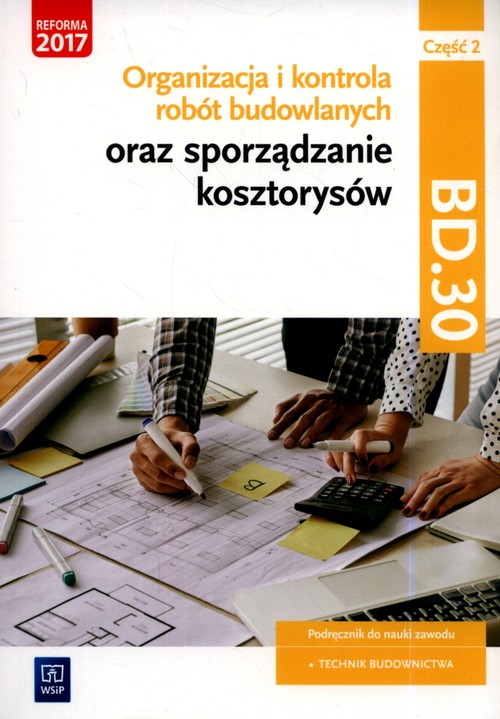 Organizacja i kontrola robót budowlanych oraz sporządzanie kosztorysów. Kwalifikacja BD.30. Podręczn