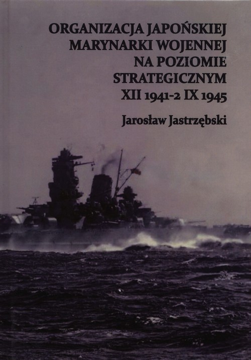 Organizacja Japońskiej Marynarki Wojennej na poziomie strategicznym XII 1941-2 IX 1945