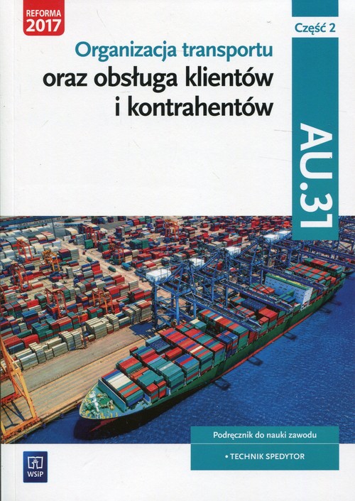 Organizacja transportu oraz obsługa klientów i kontrahentów Kwalifikacja AU.31 Część 2 Podręcznik do