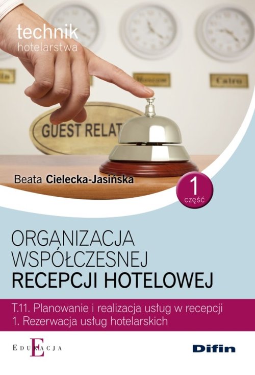 Technik hotelarstwa. Organizacja współczesnej recepcji hotelowej. Kwalifikacja T.11. Nauczanie zawodowe. Część 1 - szkoła ponadgimnazjalna