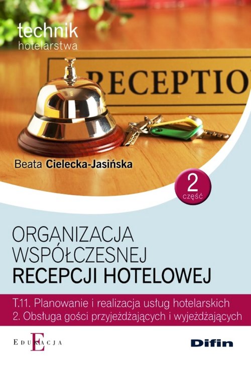 Technik hotelarstwa. Organizacja współczesnej recepcji hotelowej. Kwalifikacja T.11. Nauczanie zawodowe. Część 2 - szkoła ponadgimnazjalna