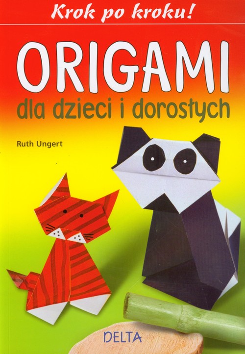 Origami dla dzieci i dorosłych. Krok po kroku