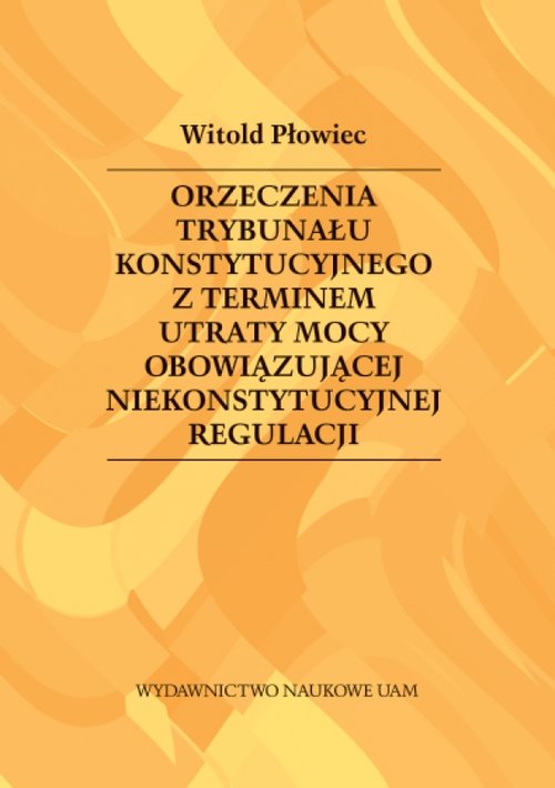Orzeczenia Trybunału Konstytucyjnego z terminem utraty mocy obowiązującej niekonstytucyjnej regulacj
