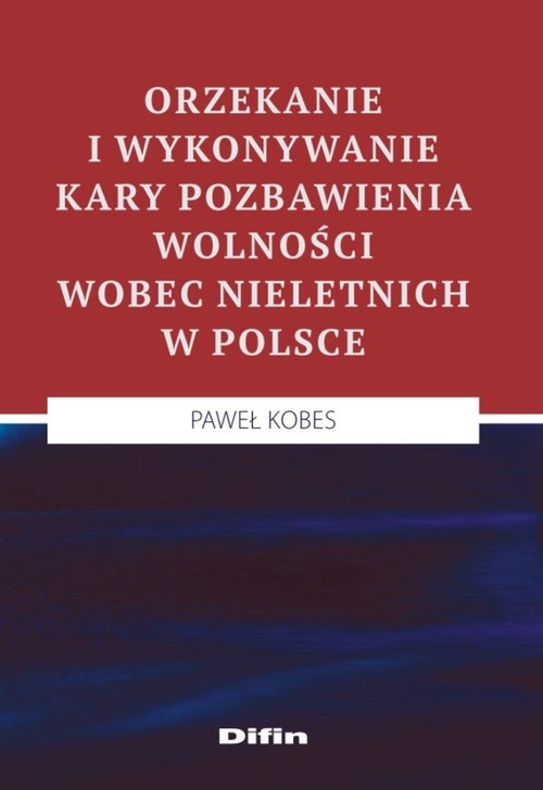 Orzekanie i wykonywanie kary pozbawienia wolności wobec nieletnich w Polsce