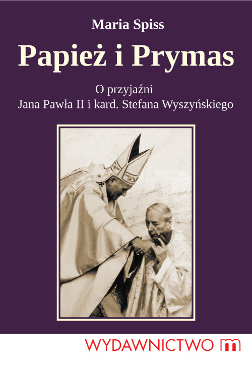 Papież i Prymas. Historia przyjaźni Jana Pawła II i kardynała Stefana Wyszyńskiego