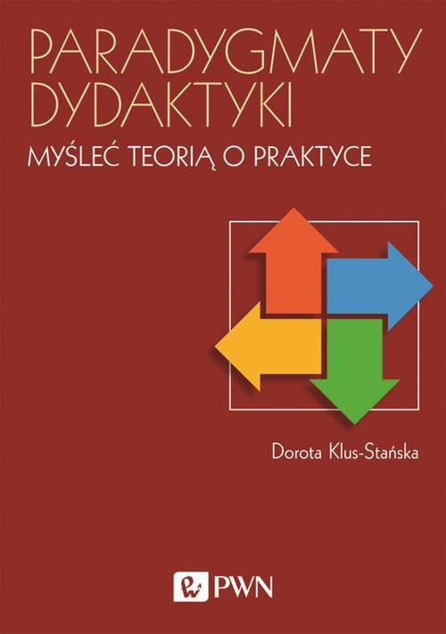 Paradygmaty dydaktyki Myśleć teorią o praktyce