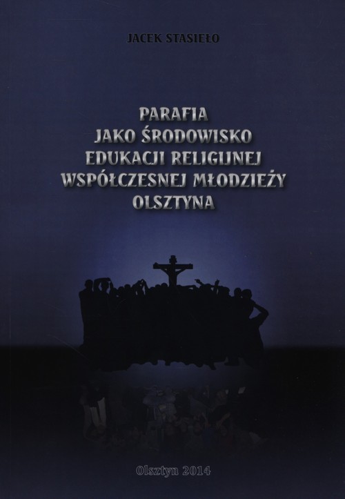 Parafia jako środowisko edukacji religijnej współczesnej młodzieży Olsztyna