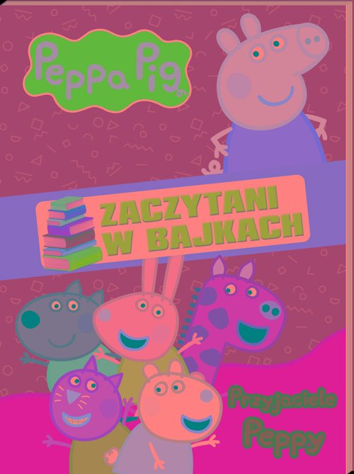 Peppa Pig. Zaczytani w bajkach cPrzyjaciele Peppy