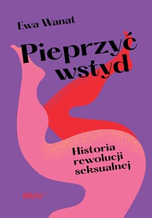 Pieprzyć wstyd Historia rewolucji seksualnej