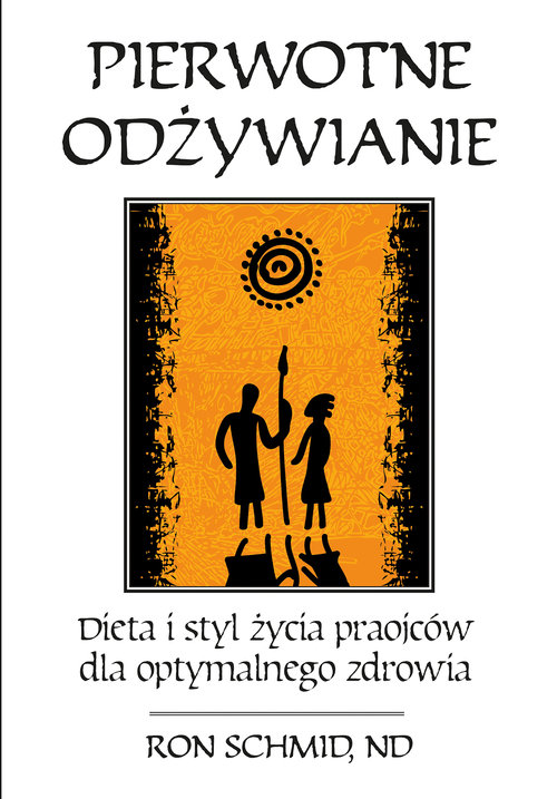 Pierwotne odżywianie Dieta i styl życia praojców dla optymalnego zdrowia