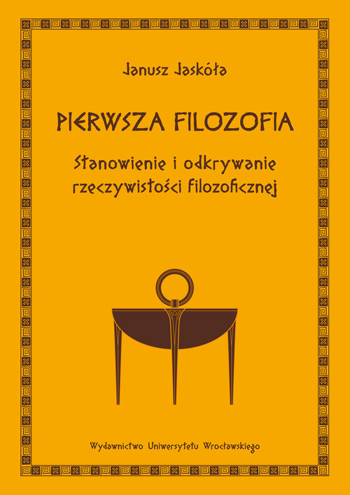 Pierwsza filozofia. Stanowienie i odkrywanie rzeczywistości filozoficznej