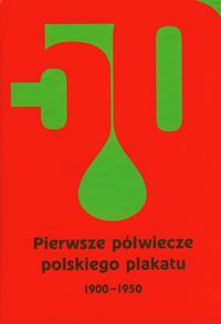 Pierwsze półwiecze polskiego plakatu 1900-1950