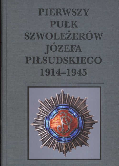 Pierwszy pułk szwoleżerów Józefa Piłsudskiego 1914-1945