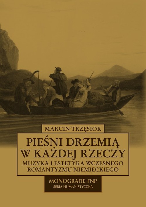 Pieśni drzemią w każdej rzeczy. Muzyka i estetyka wczesnego romantyzmu niemieckiego