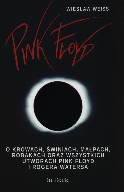 Pink Floyd. O krowach, świniach, małpach, robakach oraz wszystkich utworach Pink Floyd i Rogera Watersa