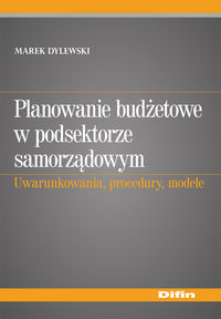Planowanie budżetowe w podsektorze samorządowym. Uwarunkowania, procedury, modele