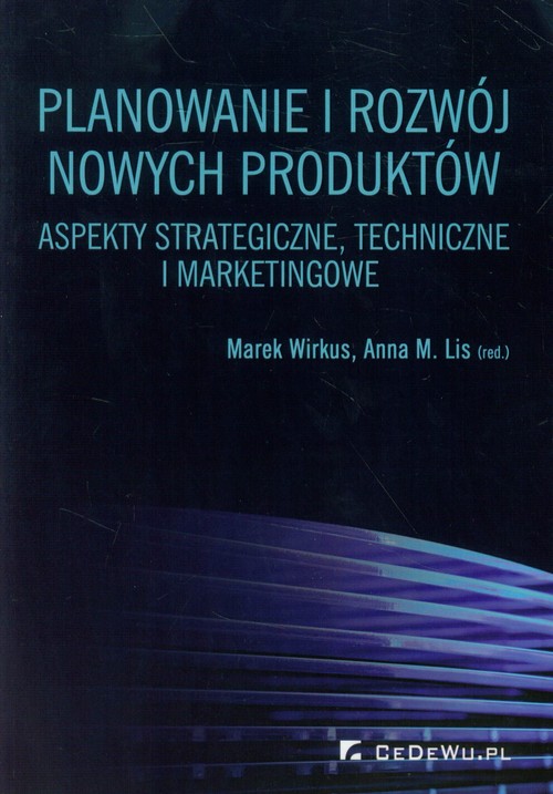 Planowanie i rozwój nowych produktów. Aspekty strategiczne, techniczne i marketingowe