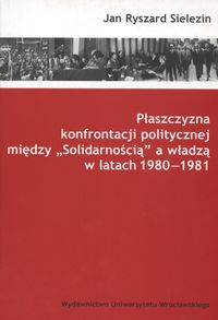 Plaszczyzna konfrontacji politycznej miedzy "Solidarnością" a władzą w latach 1980 - 1981
