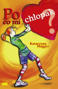 Po co mi chłopak?