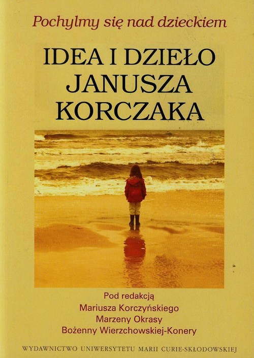 Pochylmy się nad dzieckiem. Idea i dzieło Janusza Korczaka