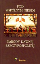 Pod wspólnym niebem Narody dawnej Rzeczypospolitej