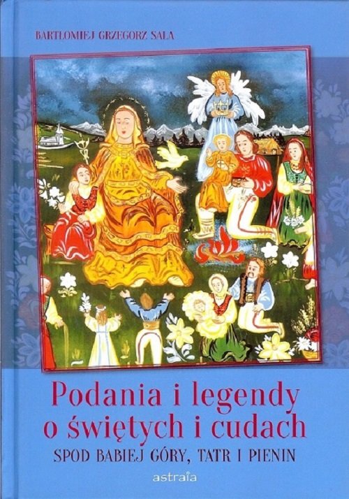 Podania i legendy o świętych i cudach spod Babiej Góry, Tatr i Pienin