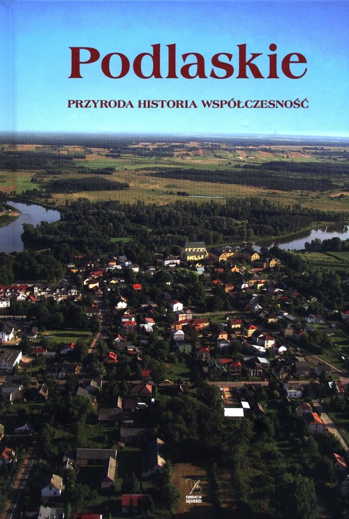 Podlaskie Przyroda, historia, współczesność.