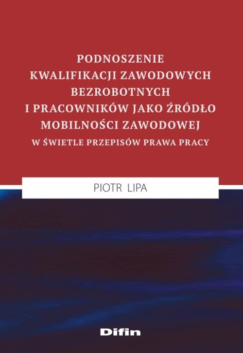 Podnoszenie kwalifikacji zawodowych bezrobotnych i pracowników jako źródło mobilności zawodowej w św