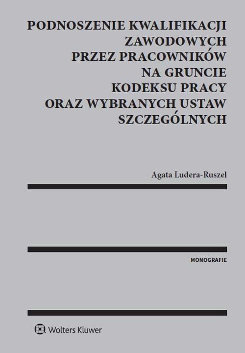 Podnoszenie kwalifikacji zawodowych przez pracowników na gruncie kodeksu pracy oraz wybranych ustaw