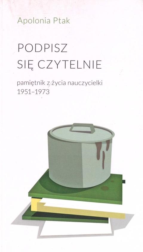 Podpisz się czytelnie pamiętnik z życia nauczycielki 1951-1973