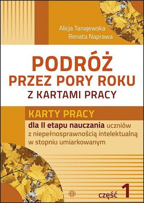 Podróż przez pory roku z kartami pracy Część 1 Karty pracy dla II etapu nauczania uczniów z niepełno