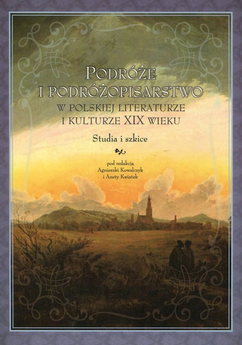 Podróże i podróżopisarstwo w polskiej literaturze i kulturze XIX wieku. Studia i szkice