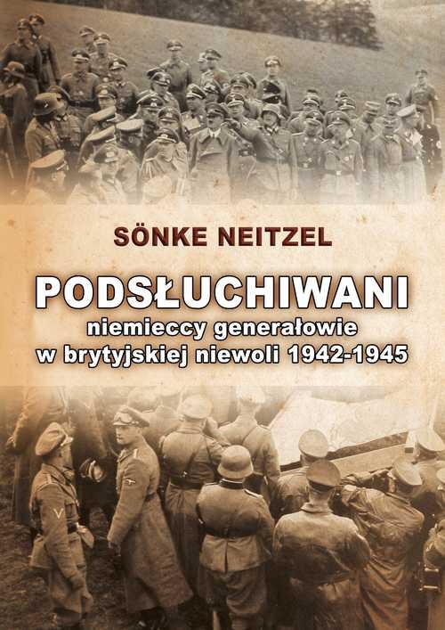 Podsłuchiwani. Niemieccy generałowie w brytyjskiej niewoli 1942-1945