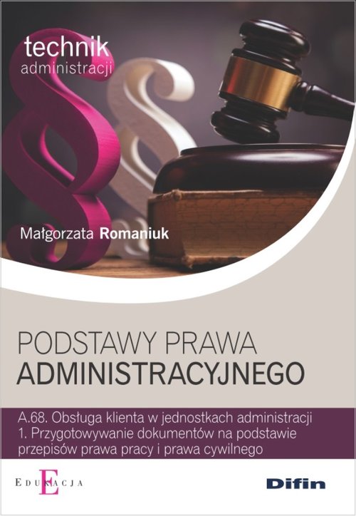 Branża prawo i administracja. Technik administracji. Podstawy prawa administracyjnego. A.68.1. Nauczanie zawodowe - szkoła ponadgimnazjalna