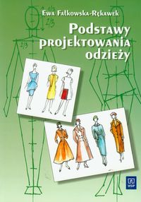 Podstawy projektowania odzieży. Podręcznik dla szkół odzieżowych. Nauczanie zawodowe - szkoła ponadgimnazjalna