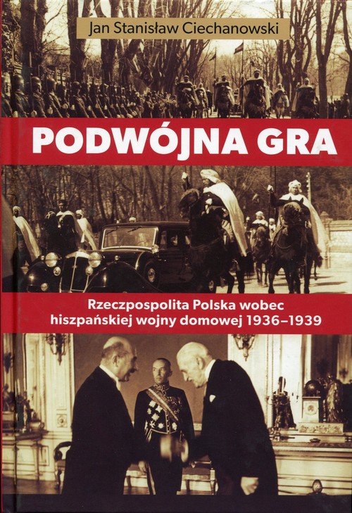 Podwójna gra. Rzeczpospolita Polska wobec hiszpańskiej wojny domowej 1936-1939