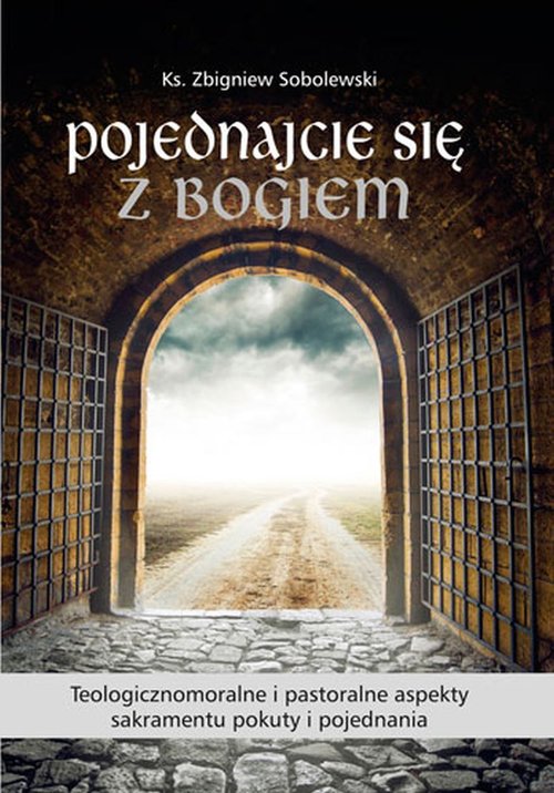 Pojednajcie się z Bogiem. Teologicznomoralne i pastoralne aspekty sakramentu pokuty i pojednania