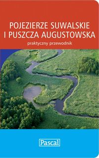 Pojezierze Suwalskie i Puszcza Augustowska praktyczny przewodnik